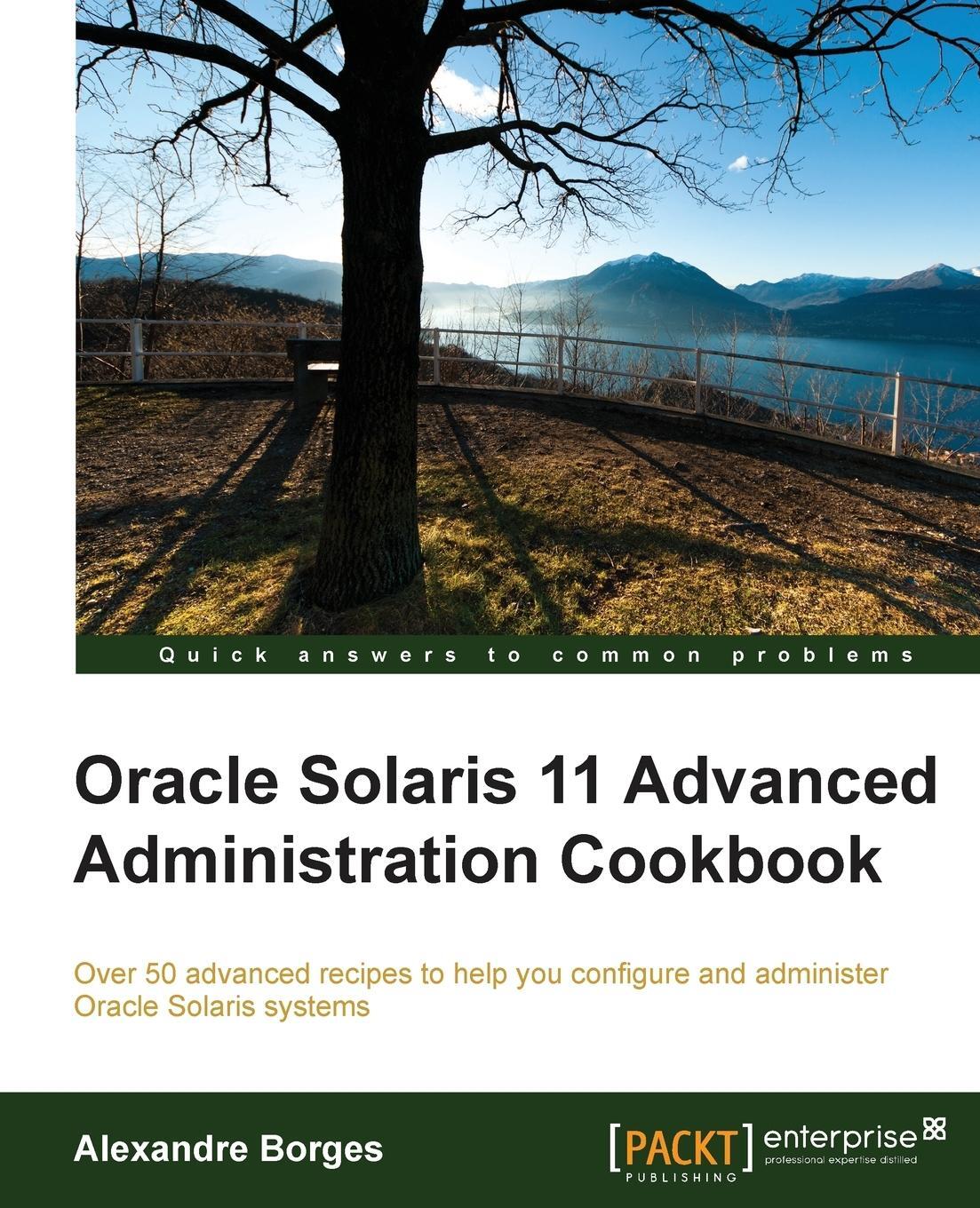 Cover: 9781849688260 | Oracle Solaris 11 Advanced Administration Cookbook | Alexandre Borges