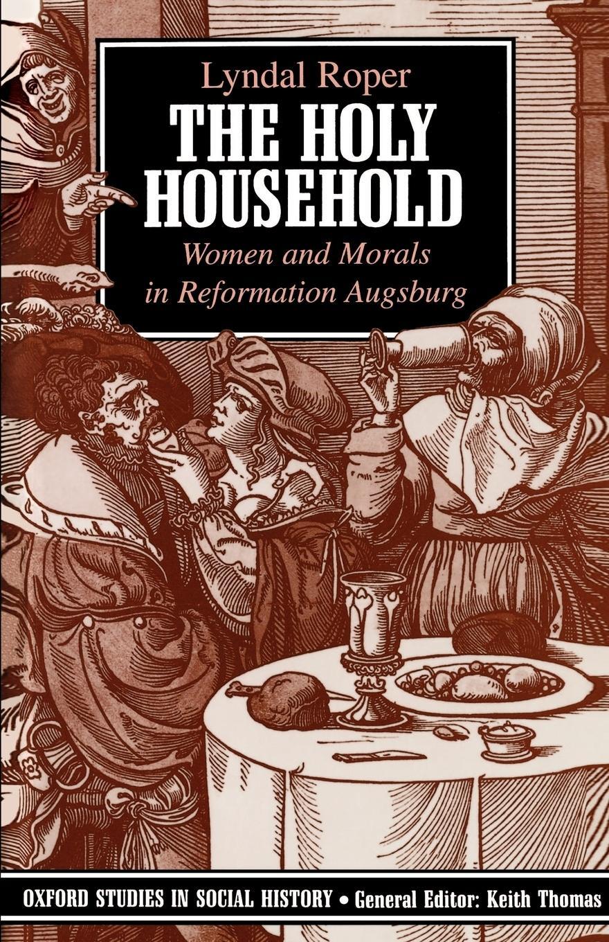 Cover: 9780198202806 | The Holy Household | Women and Morals in Reformation Augsburg | Roper