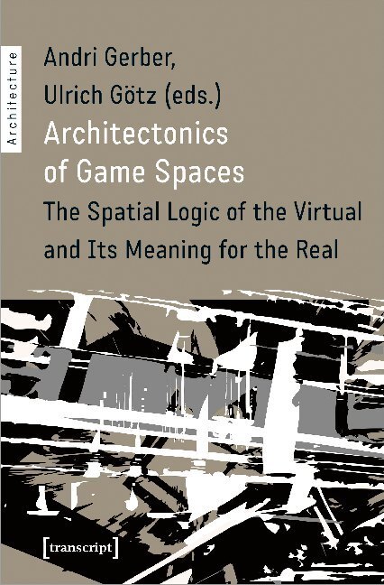 Cover: 9783837648027 | Architectonics of Game Spaces | Andri Gerber (u. a.) | Taschenbuch