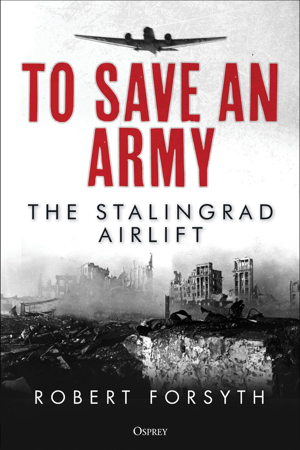 Cover: 9781472845412 | To Save An Army | The Stalingrad Airlift | Robert Forsyth | Buch