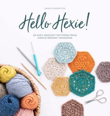 Cover: 9781446308387 | Hello Hexie! | 20 Easy Crochet Patterns from Simple Granny Hexagons