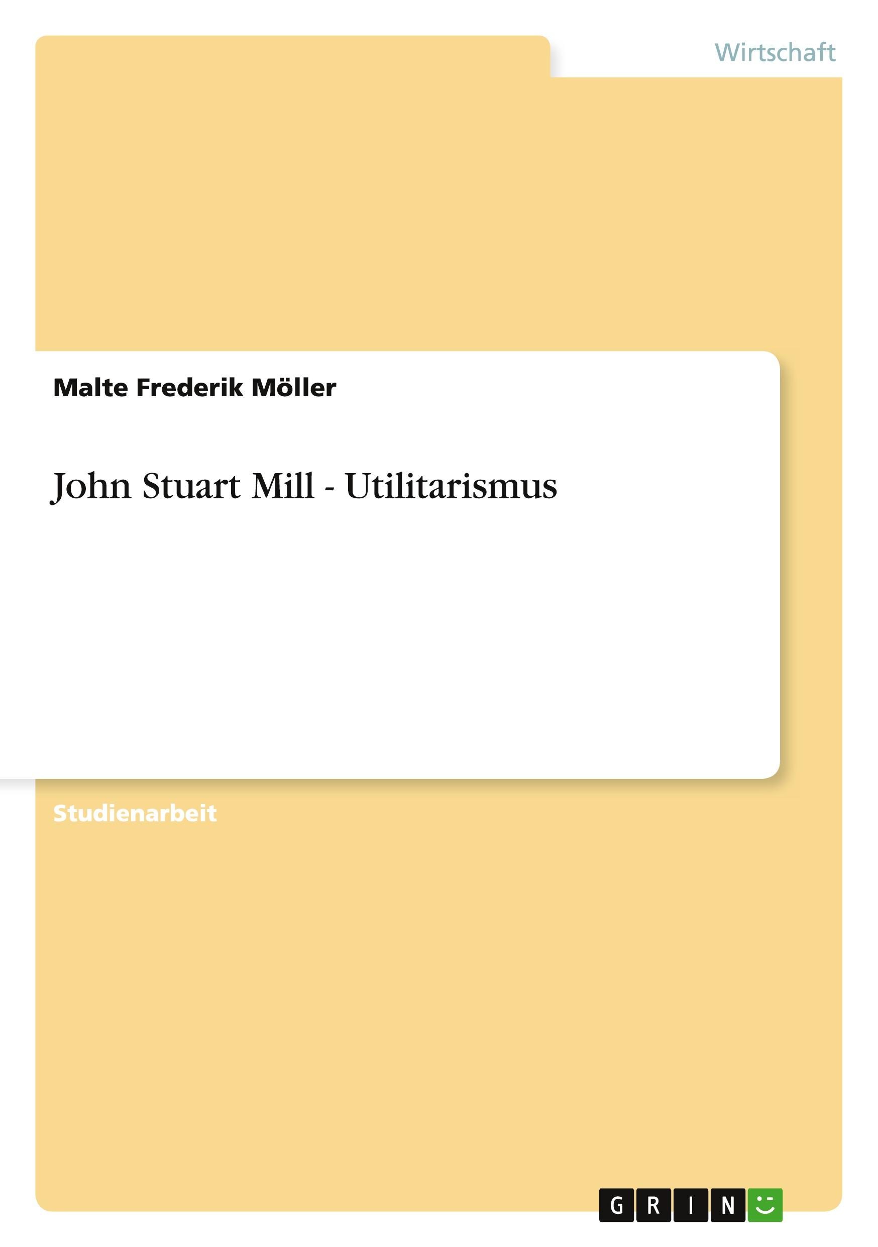 Cover: 9783640888573 | John Stuart Mill - Utilitarismus | Malte Frederik Möller | Taschenbuch