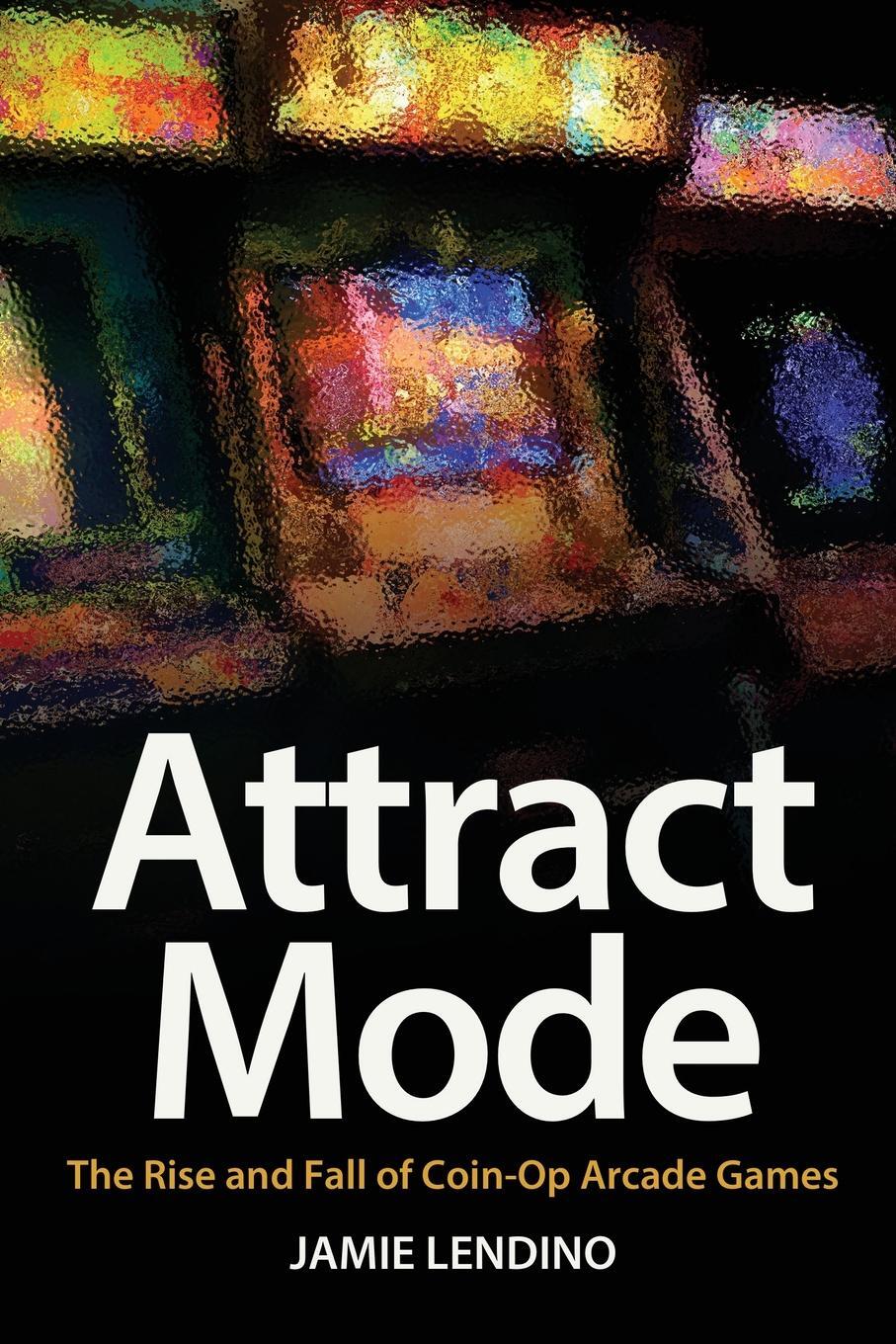 Cover: 9781732355224 | Attract Mode | The Rise and Fall of Coin-Op Arcade Games | Lendino