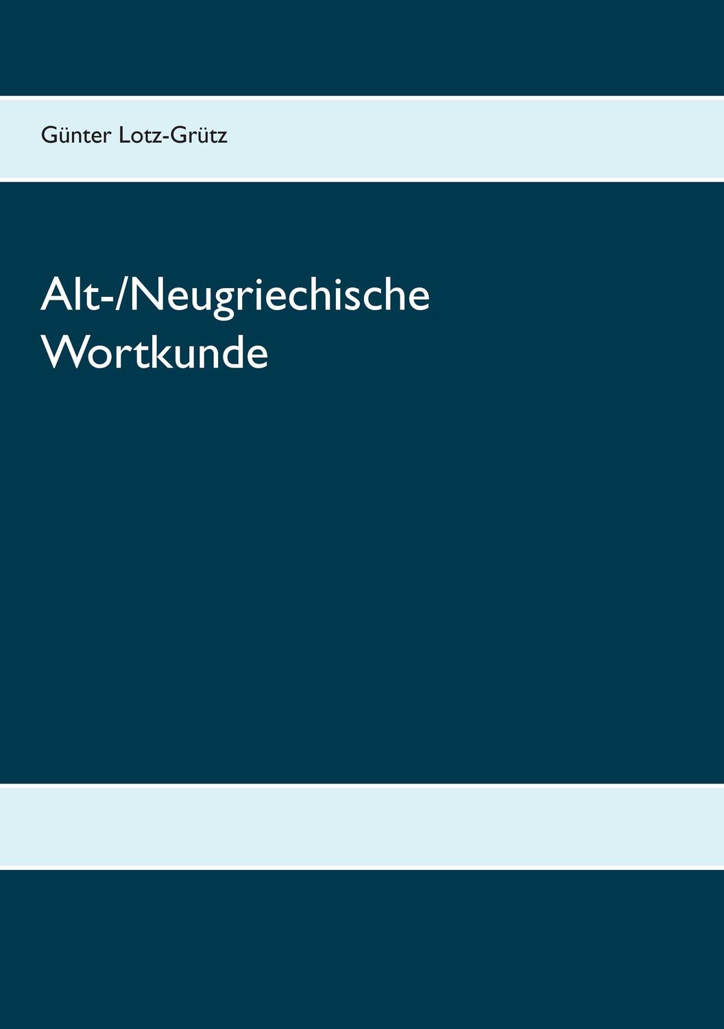 Cover: 9783738641219 | Alt-/Neugriechische Wortkunde | Günter Lotz-Grütz | Taschenbuch