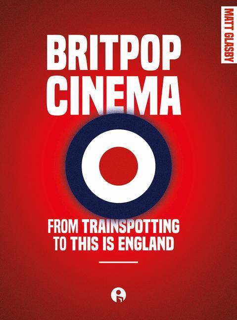 Cover: 9781783209873 | Britpop Cinema | From trainspotting to this Is England | Matt Glasby