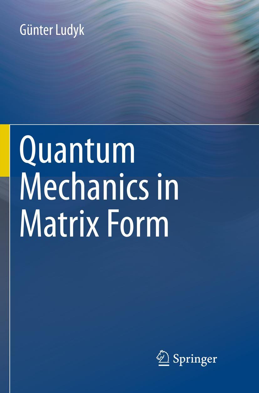 Cover: 9783319799414 | Quantum Mechanics in Matrix Form | Günter Ludyk | Taschenbuch | xiii