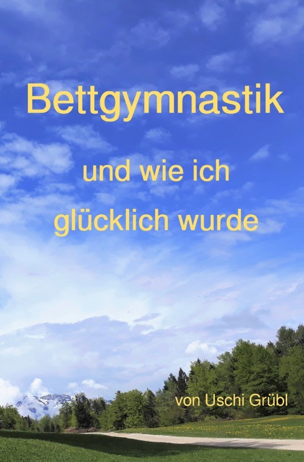 Cover: 9783756532988 | Bettgymnastik und wie ich glücklich wurde | DE | Uschi Grübl | Buch