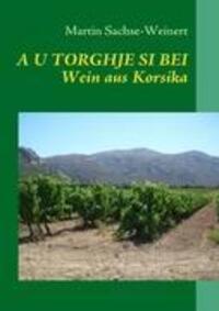 Cover: 9783842319332 | A U TORGHJE SI BEI | Wein aus Korsika | Martin Sachse-Weinert | Buch