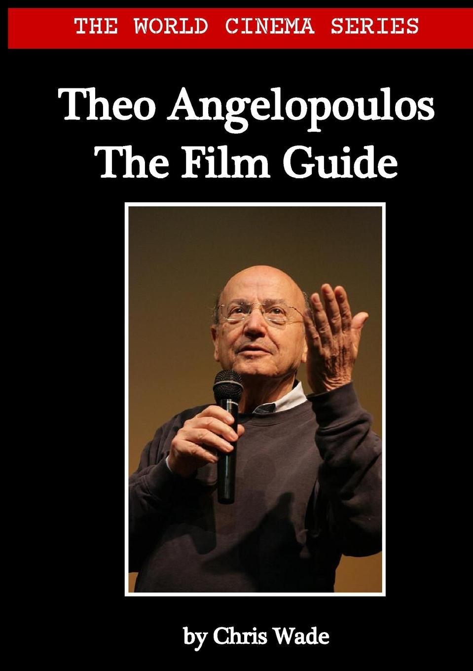 Cover: 9781716207501 | World Cinema Series | Theo Angelopoulos The Film Guide | Chris Wade