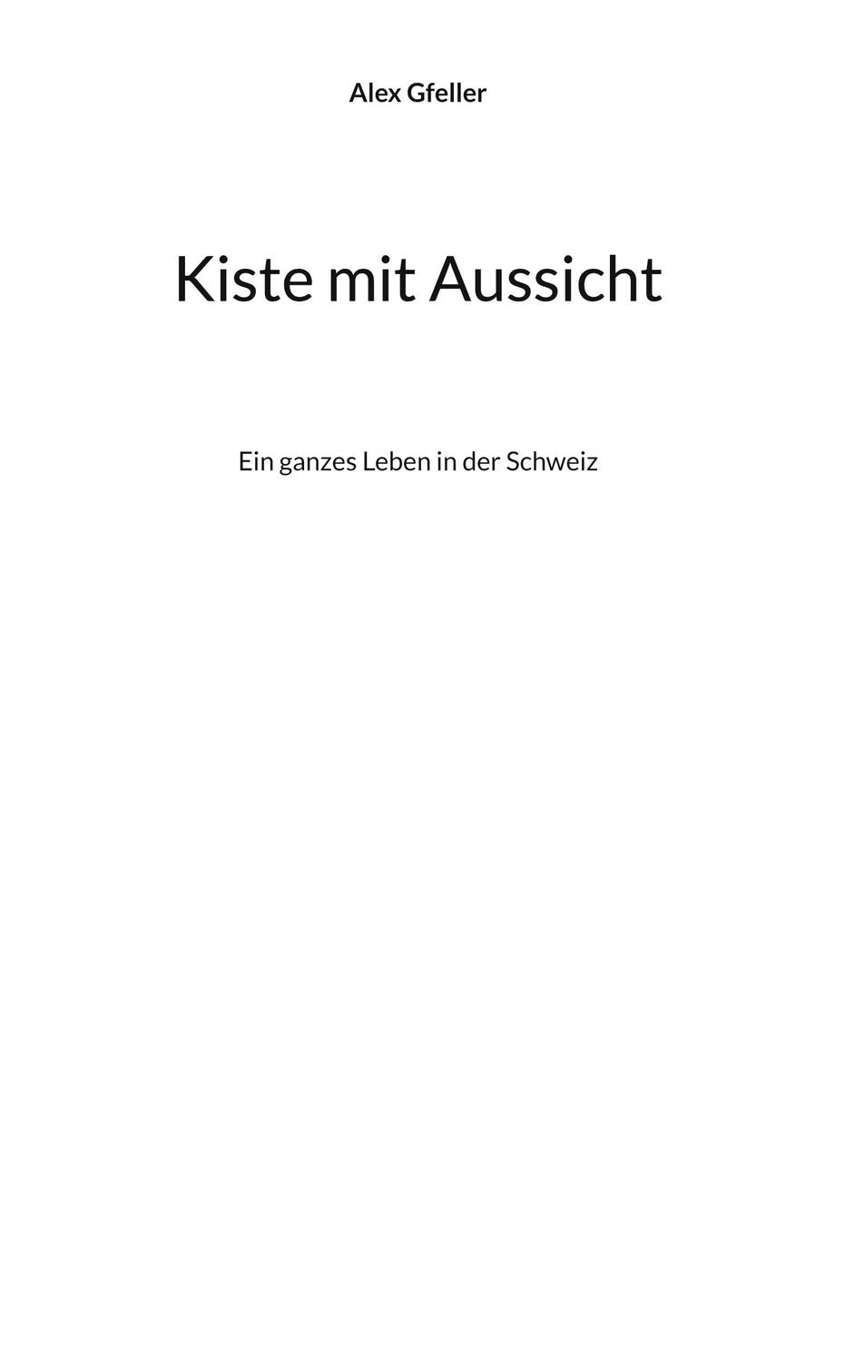 Cover: 9783757888121 | Kiste mit Aussicht | Ein ganzes Leben in der Schweiz | Alex Gfeller