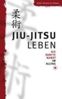Cover: 9783839162910 | Jiu-Jitsu leben | Die Sanfte Kunst im Alltag | Axel Schultz-Gora