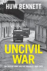 Cover: 9781107136380 | Uncivil War | The British Army and the Troubles, 1966-1975 | Bennett