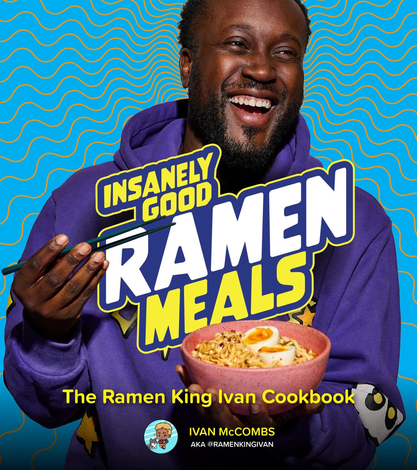 Cover: 9780760388204 | Insanely Good Ramen Meals | The Ramen King Ivan Cookbook | McCombs