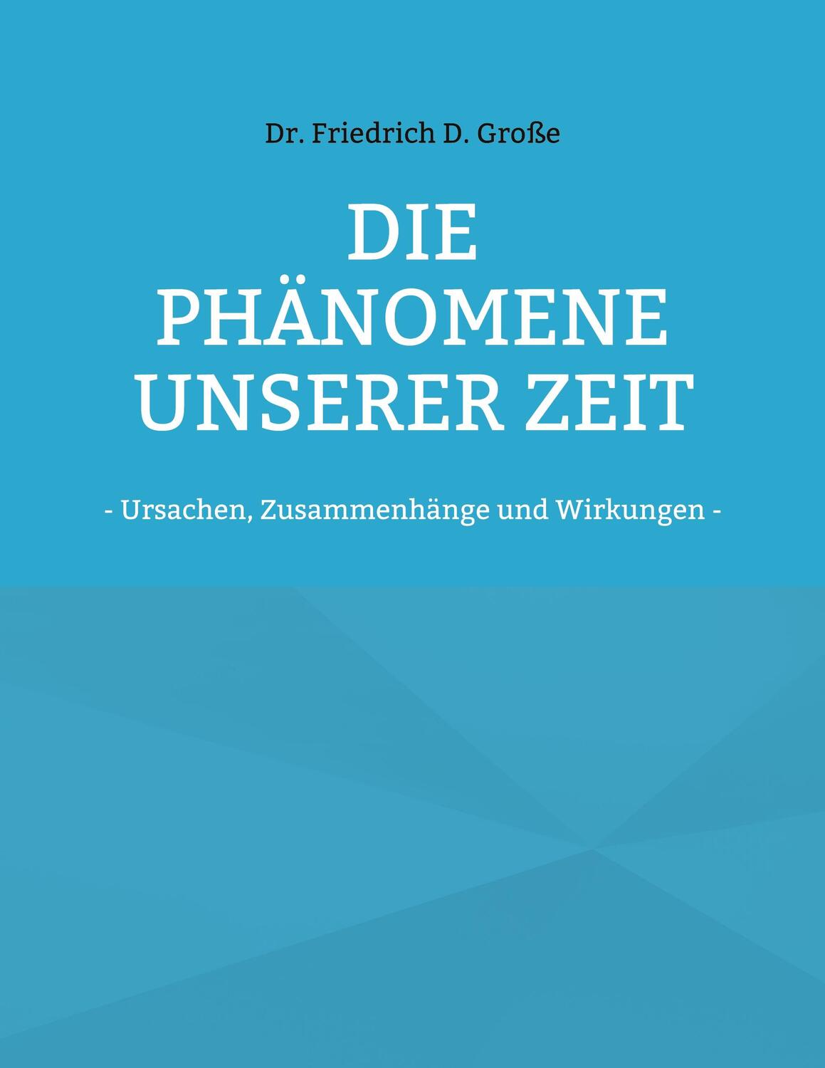 Cover: 9783755730231 | Die Phänomene unserer Zeit | Friedrich D. Große | Taschenbuch