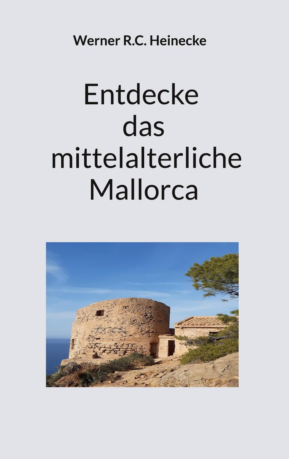 Cover: 9783752887167 | Entdecke das mittelalterliche Mallorca | Werner R. C. Heinecke | Buch