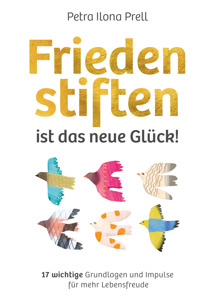 Cover: 9783911194013 | Frieden stiften ist das neue Glück! | Petra Ilona Prell | Taschenbuch