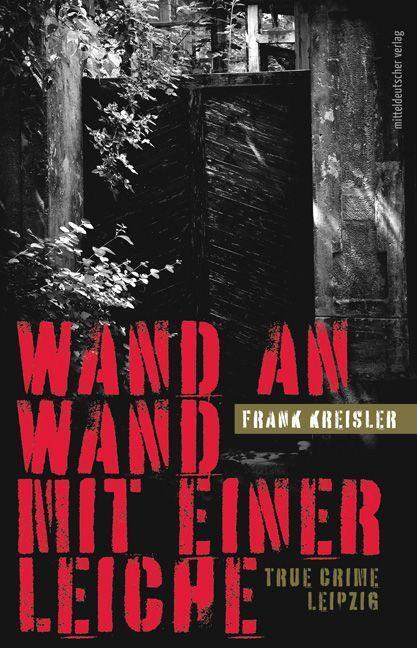Cover: 9783963115714 | Wand an Wand mit einer Leiche | True Crime Leipzig | Frank Kreisler