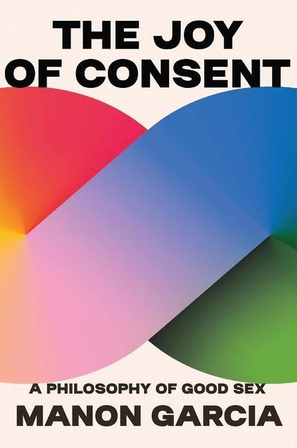 Cover: 9780674279131 | The Joy of Consent | A Philosophy of Good Sex | Manon Garcia | Buch