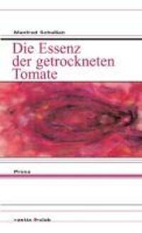 Cover: 9788872832899 | Die Essenz der getrockneten Tomate | Prosa | Manfred Schullian | Buch