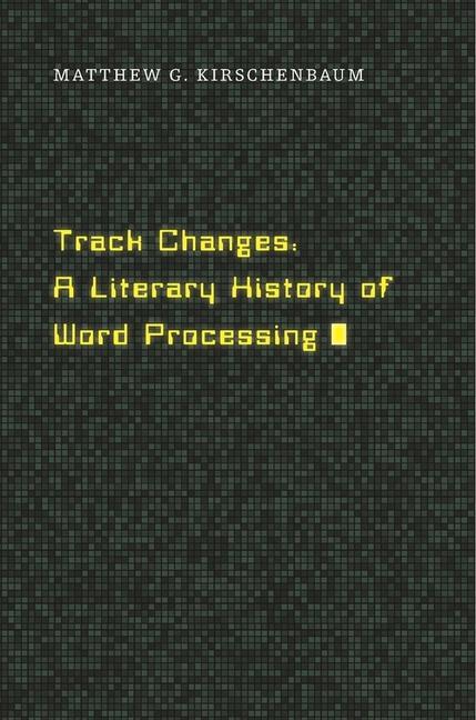 Cover: 9780674417076 | Track Changes | A Literary History of Word Processing | Kirschenbaum