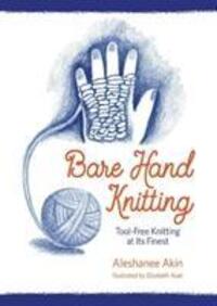 Cover: 9781943582907 | Bare Hand Knitting | Tool-Free Knitting at its Finest | Aleshanee Akin
