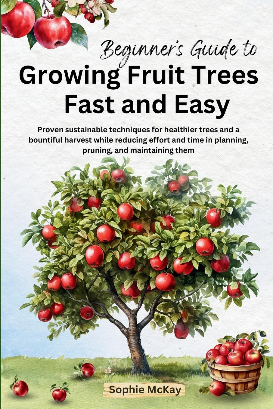 Cover: 9781916662186 | Beginner's Guide to Growing Fruit Trees Fast and Easy | Sophie Mckay