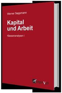 Cover: 9783946946007 | Kapital und Arbeit | Klassenanalysen I | Werner Seppmann | Buch | 2017