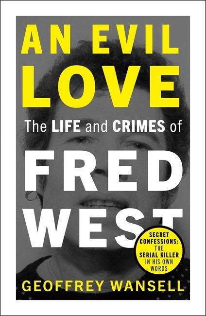 Cover: 9781789466171 | An Evil Love: The Life and Crimes of Fred West | Geoffrey Wansell