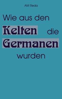 Cover: 9783831104741 | Wie aus den Kelten die Germanen wurden | Am Reda | Taschenbuch | 2000