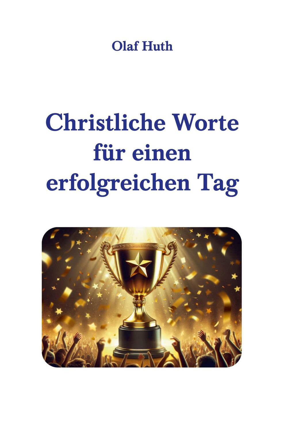 Cover: 9783945158876 | Christliche Worte für einen erfolgreichen Tag | Olaf Huth | Buch