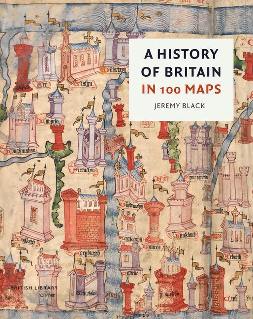 Cover: 9780712354714 | A History of Britain in 100 Maps | Jeremy Black | Buch | Gebunden
