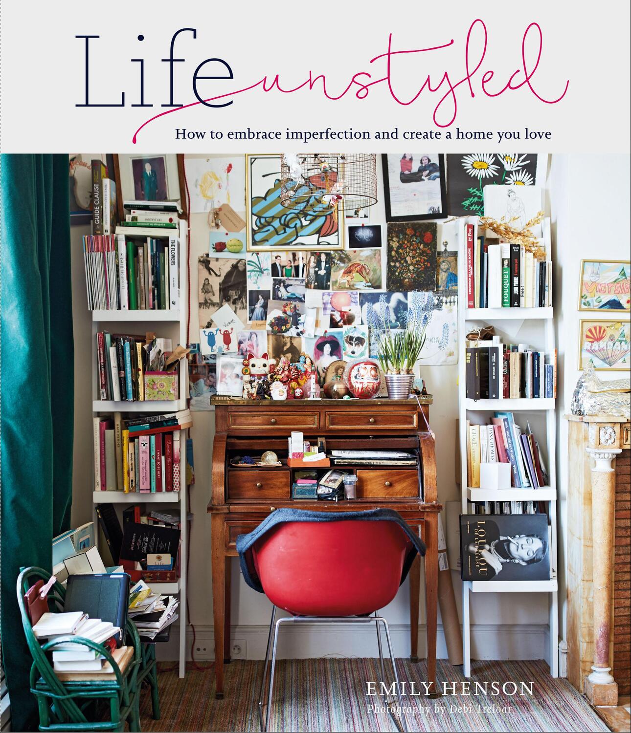 Cover: 9781788793513 | Life Unstyled | How to embrace imperfection and create a home you love