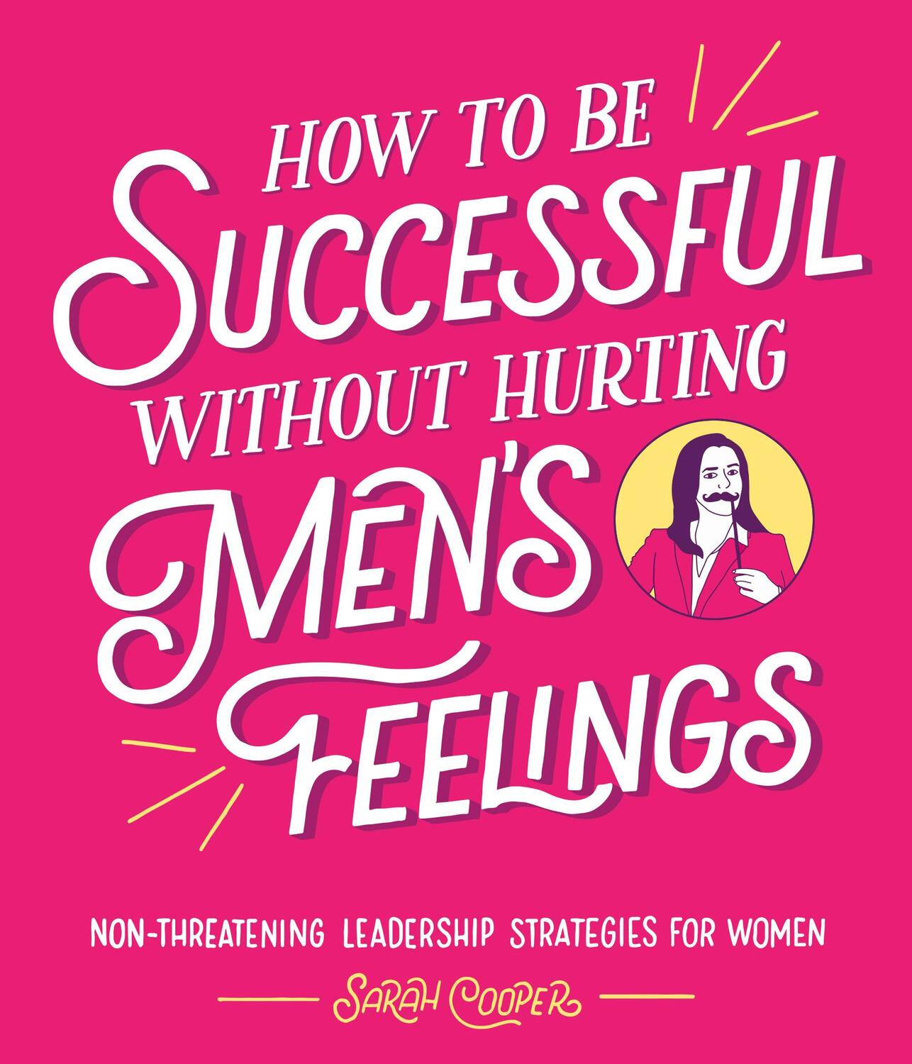 Cover: 9781910931202 | How to Be Successful Without Hurting Men's Feelings | Sarah Cooper