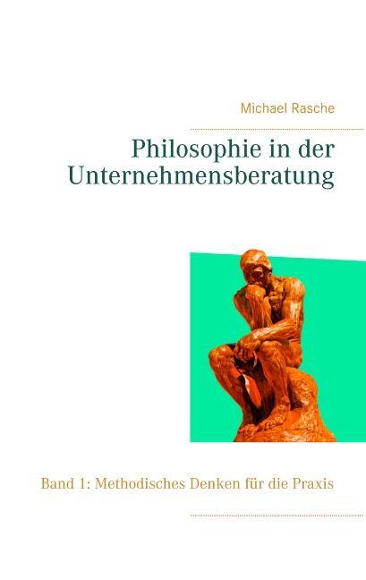 Cover: 9783748120421 | Philosophie in der Unternehmensberatung | Michael Rasche | Taschenbuch