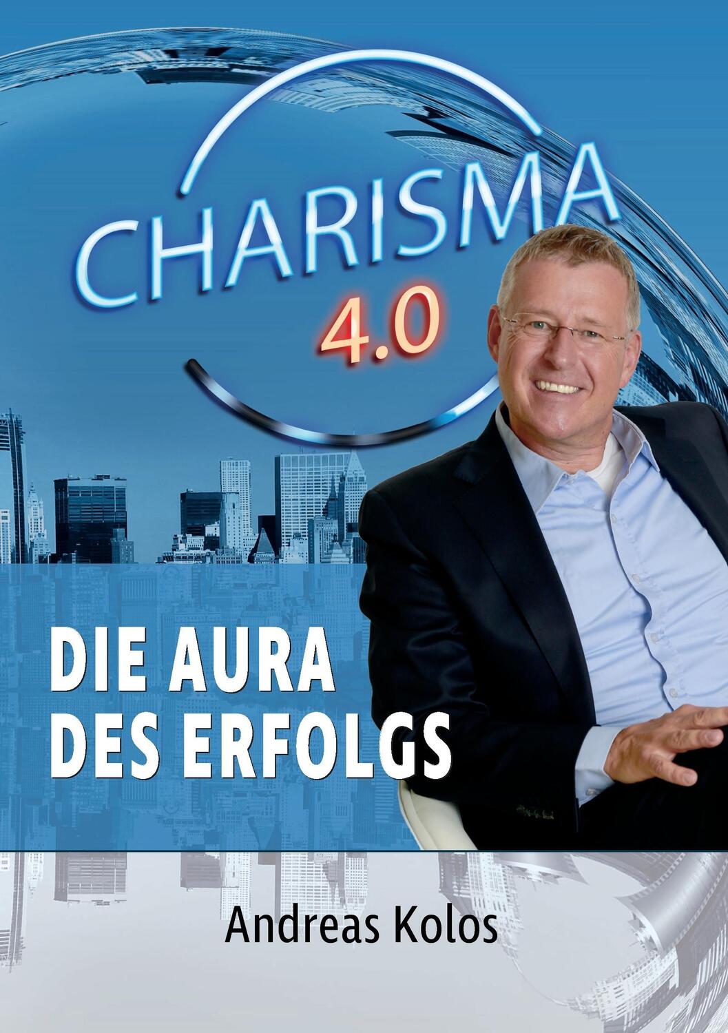 Cover: 9783947236008 | Charisma 4.0 Die Aura des Erfolgs | Andreas Kolos | Taschenbuch | 2017