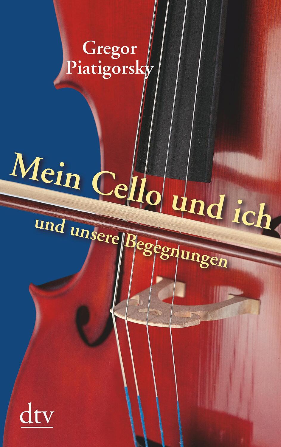 Mein Cello und ich und unsere Begegnungen - Piatigorsky, Gregor