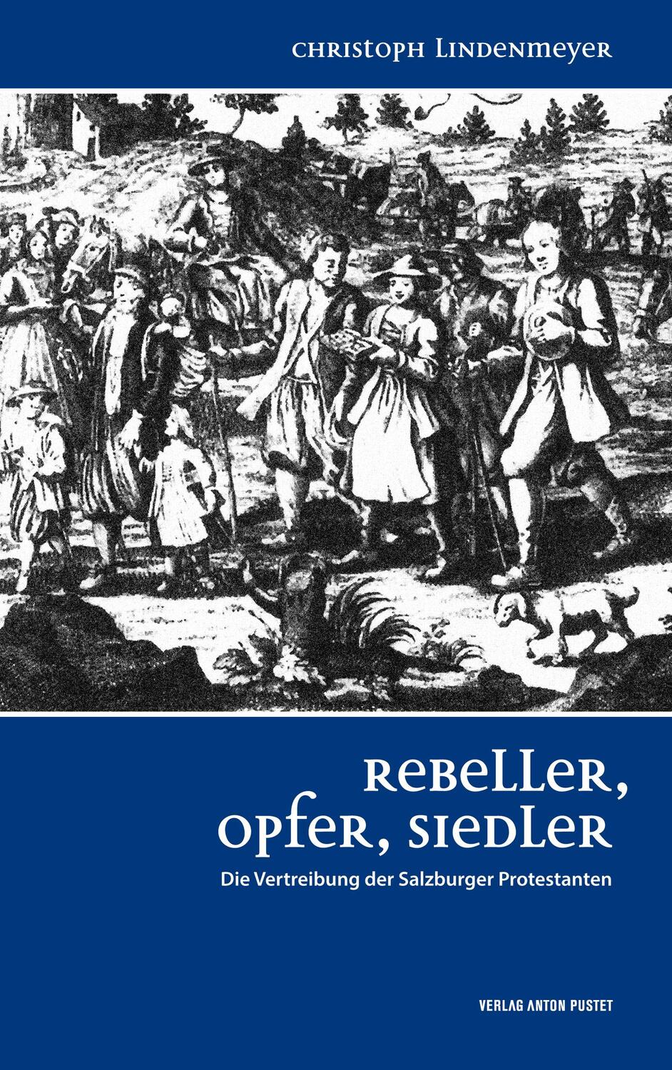 Cover: 9783702508364 | Rebeller, Opfer, Siedler | Die Vertreibung der Salzburger Protestanten