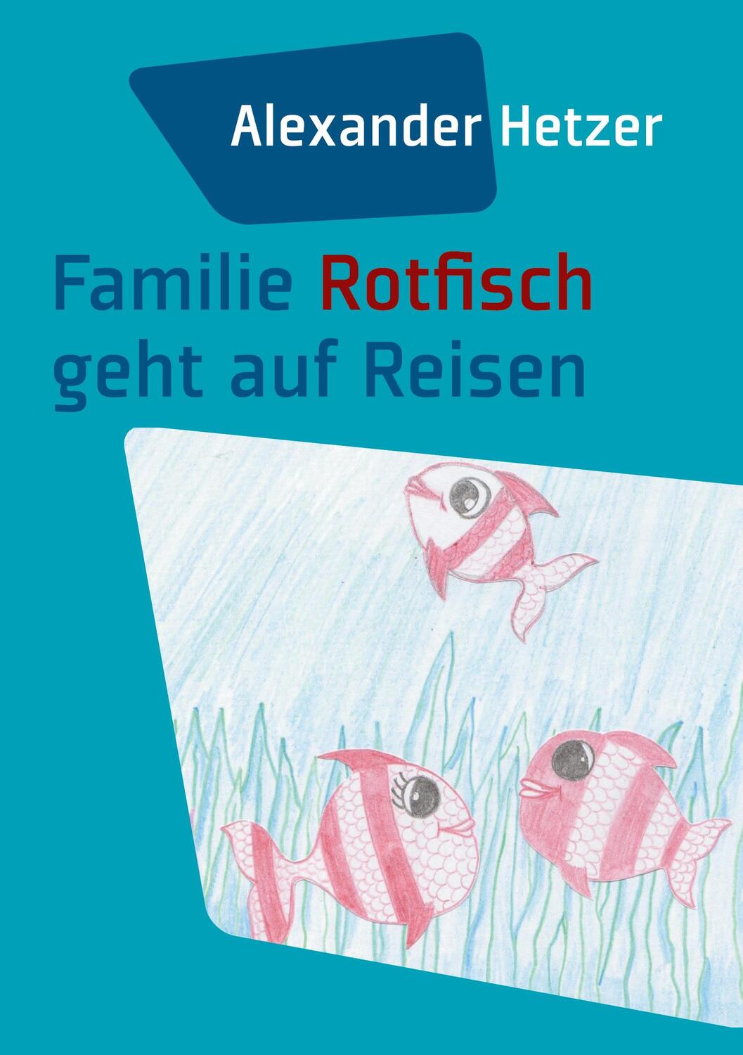 Cover: 9783740767488 | Familie Rotfisch geht auf Reisen | Alexander Hetzer | Taschenbuch