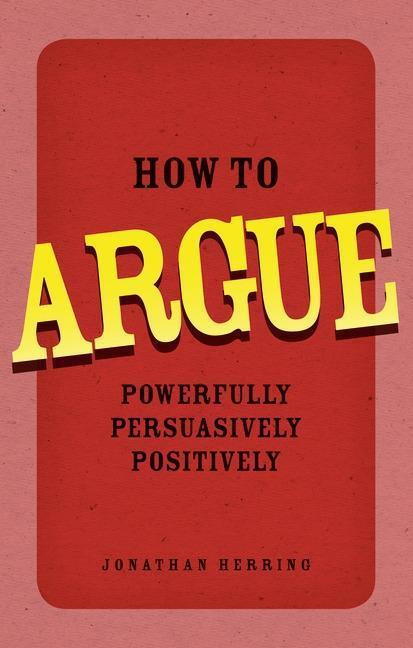 Cover: 9780273734185 | How to Argue | Powerfully, Persuasively, Positively | Jonathan Herring