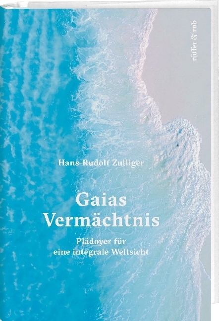 Cover: 9783906304359 | Gaias Vermächtnis | Plädoyer für eine integrale Weltsicht | Zulliger