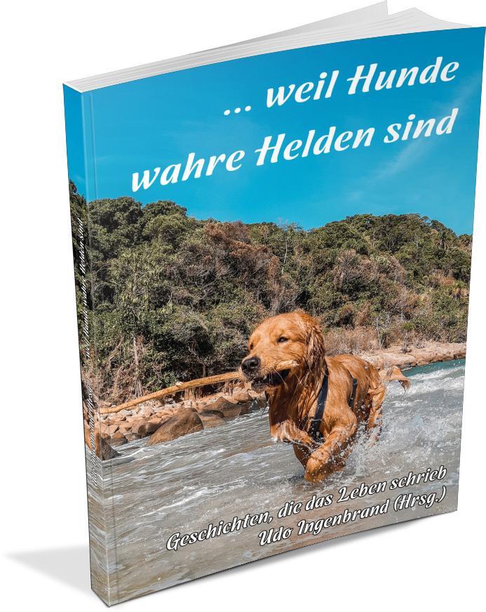 Bild: 9783960744207 | ... weil Hunde wahre Helden sind | Geschichten, die das Leben schrieb