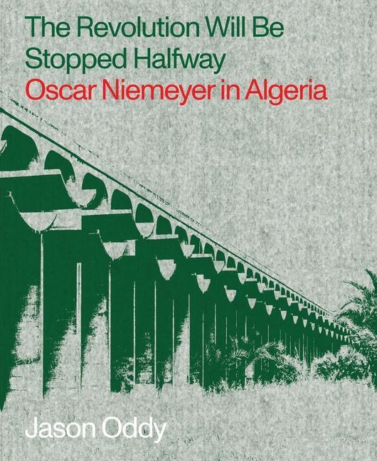 Cover: 9781941332504 | The Revolution Will Be Stopped Halfway - Oscar Niemeyer in Algeria