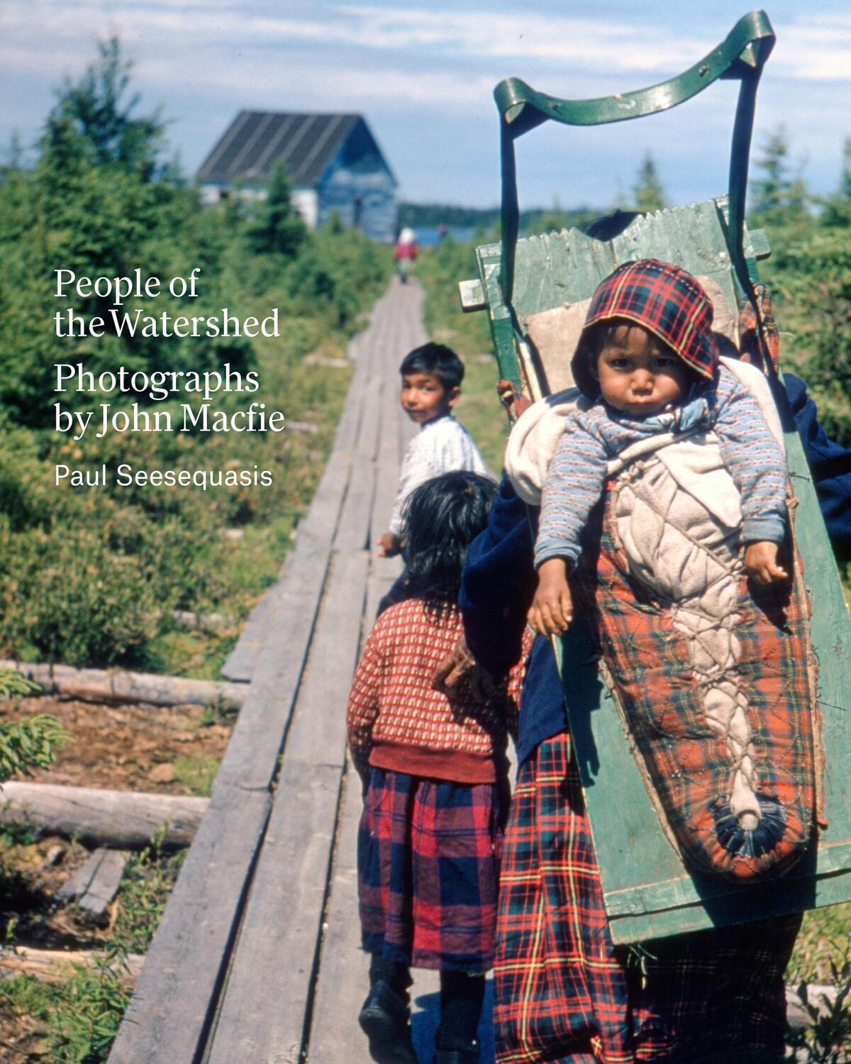 Cover: 9781773272603 | People of the Watershed | Photographs by John Macfie | Seesequasis