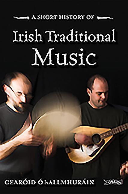 Cover: 9781847178732 | A Short History of Irish Traditional Music | Gearoid O hAllmhurain