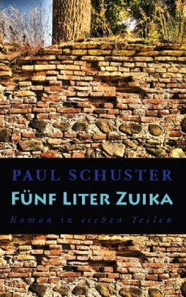 Cover: 9783941271142 | Fünf Liter Zuika | Roman in sieben Teilen | Paul Schuster | Buch