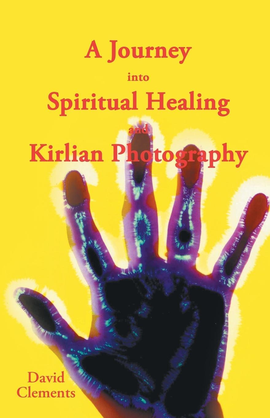 Cover: 9781452511597 | A Journey Into Spiritual Healing and Kirlian Photography | Clements