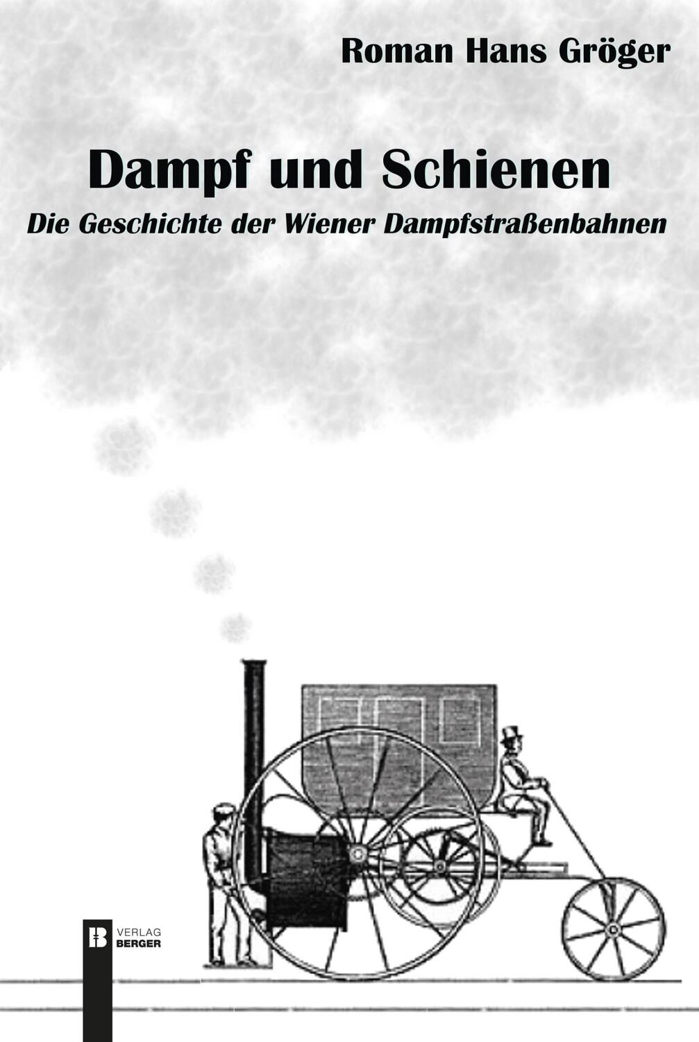 Cover: 9783991370642 | Dampf und Schienen | Die Geschichte der Wiener Dampfstraßenbahnen