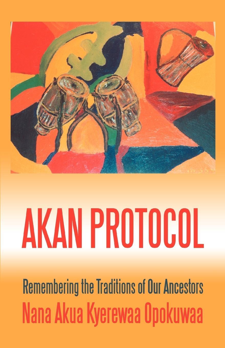 Cover: 9780595348503 | Akan Protocol | Remembering the Traditions of Our Ancestors | Opokuwaa