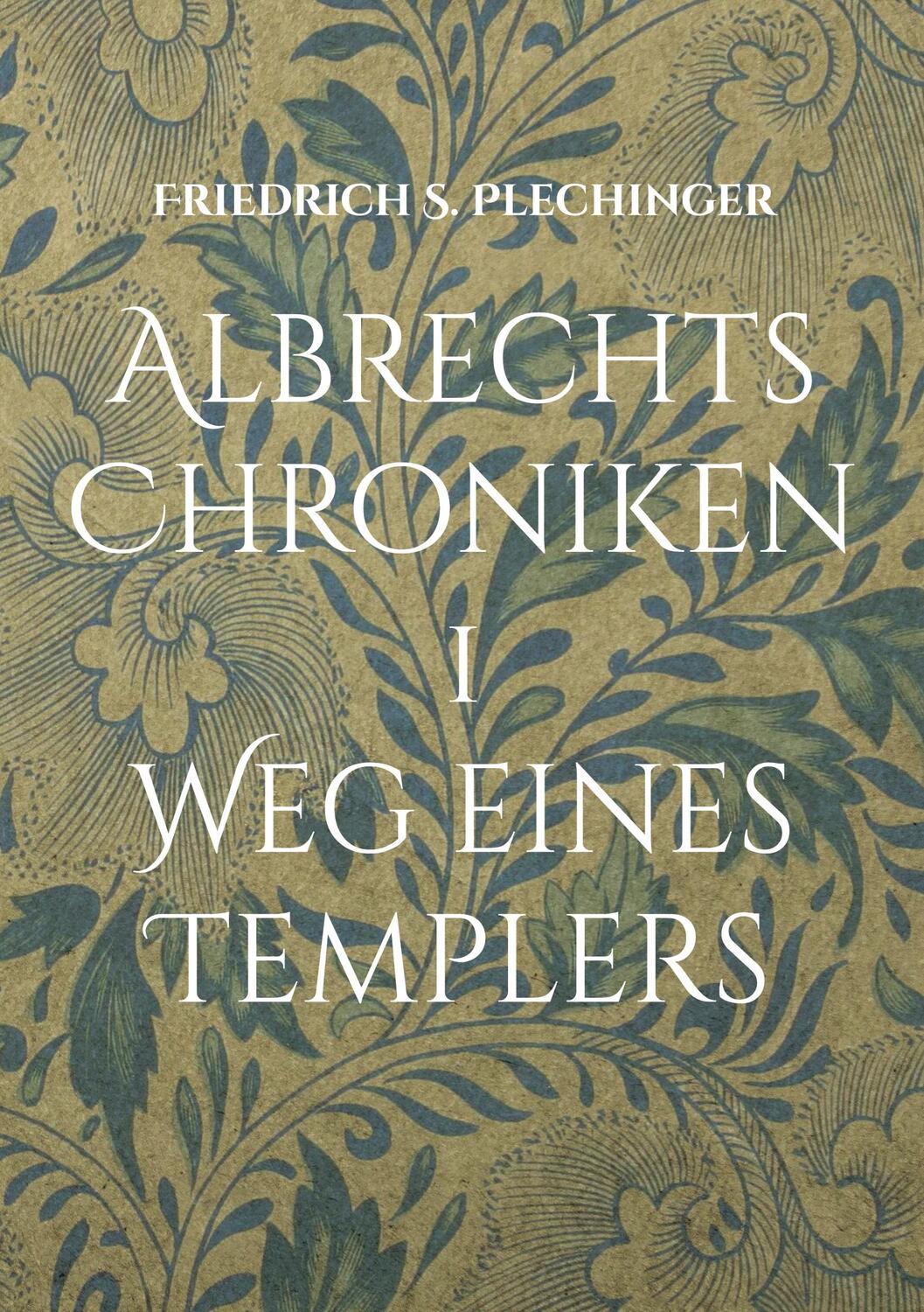 Cover: 9783755796596 | Albrechts Chroniken 1 | Weg eines Templers | Friedrich S. Plechinger