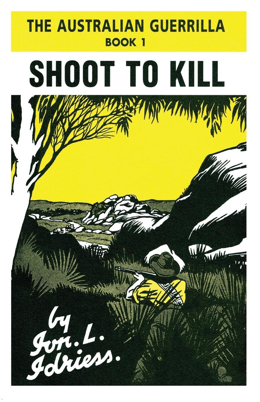 Cover: 9781922384133 | Shoot to Kill | The Australian Guerrilla Book 1 | Ion Idriess | Buch